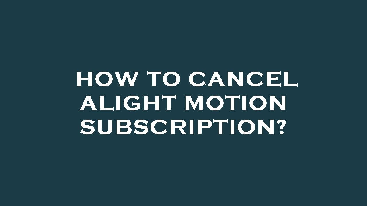 How to Cancel Alight Motion Subscription